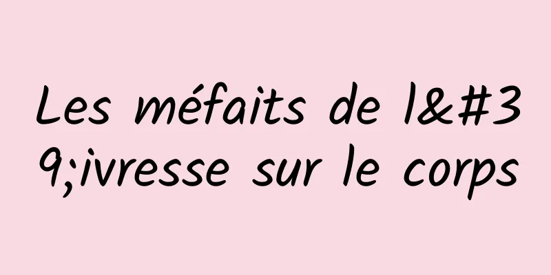 Les méfaits de l'ivresse sur le corps