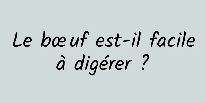 Le bœuf est-il facile à digérer ? 