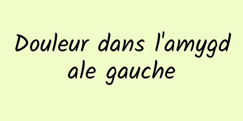 Douleur dans l'amygdale gauche