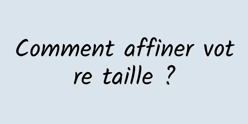 Comment affiner votre taille ?