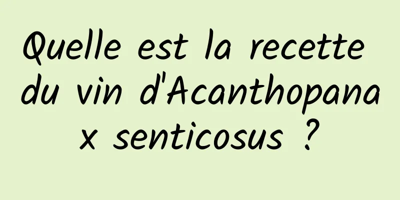 Quelle est la recette du vin d'Acanthopanax senticosus ?