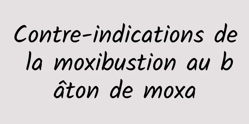 Contre-indications de la moxibustion au bâton de moxa