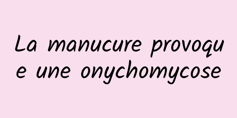 La manucure provoque une onychomycose