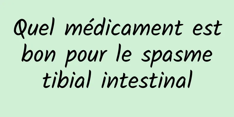 Quel médicament est bon pour le spasme tibial intestinal