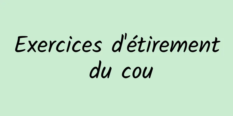 Exercices d'étirement du cou