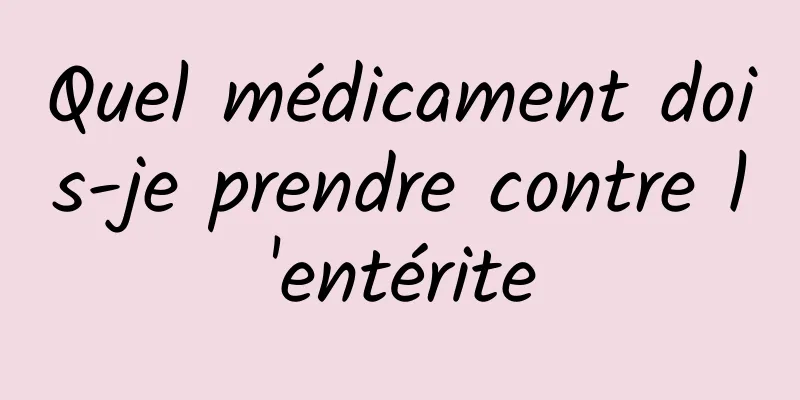 Quel médicament dois-je prendre contre l'entérite