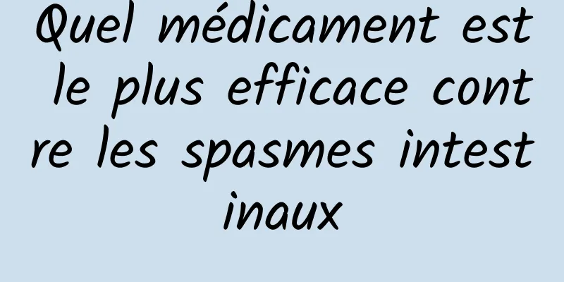 Quel médicament est le plus efficace contre les spasmes intestinaux