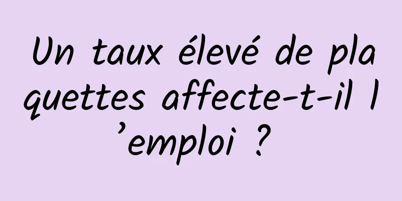 Un taux élevé de plaquettes affecte-t-il l’emploi ? 