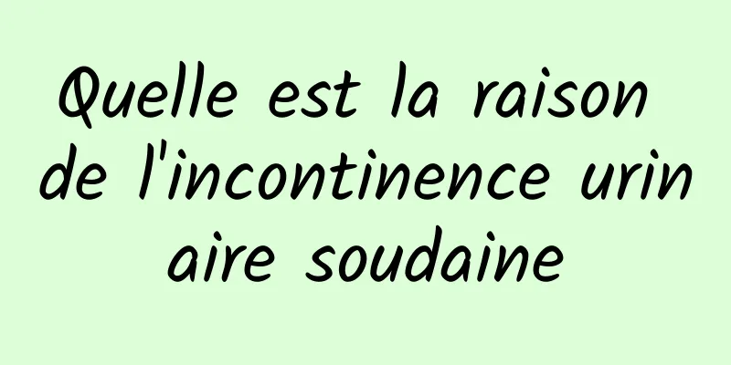 Quelle est la raison de l'incontinence urinaire soudaine