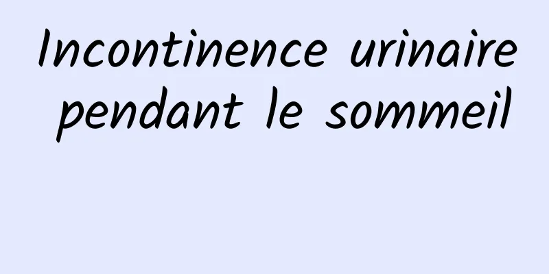 Incontinence urinaire pendant le sommeil 