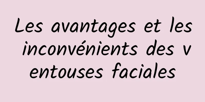 Les avantages et les inconvénients des ventouses faciales