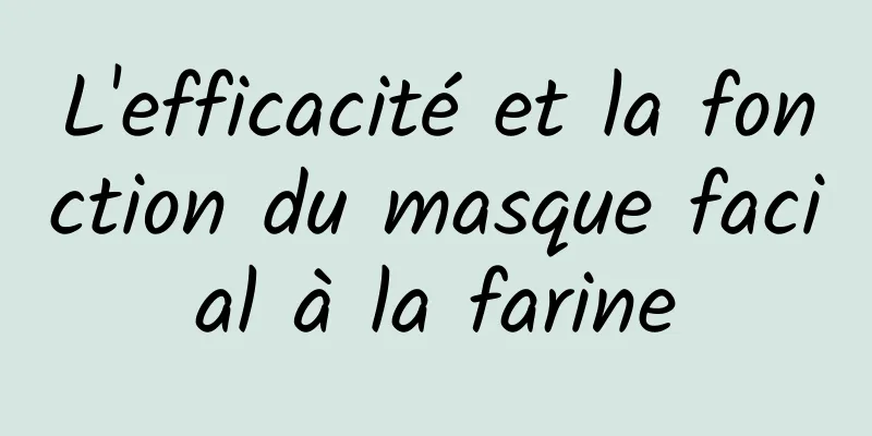 L'efficacité et la fonction du masque facial à la farine