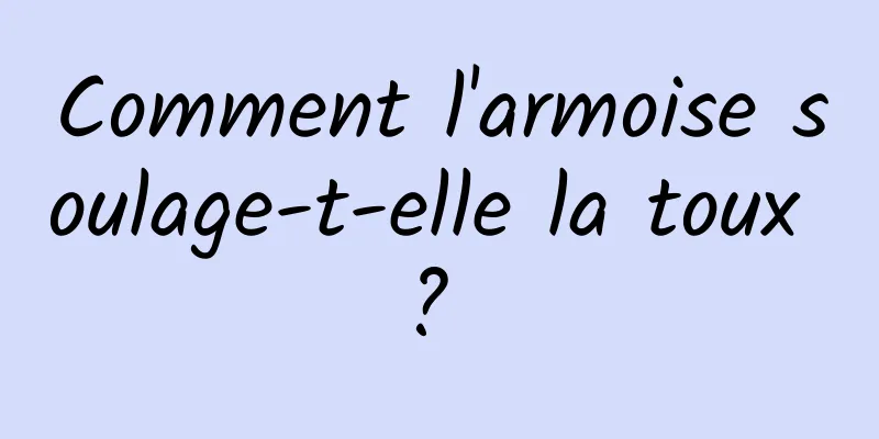 Comment l'armoise soulage-t-elle la toux ? 