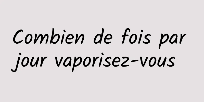 Combien de fois par jour vaporisez-vous 