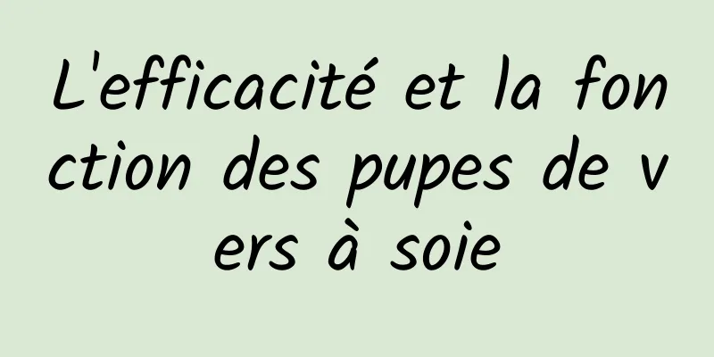 L'efficacité et la fonction des pupes de vers à soie