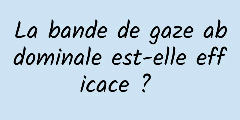 La bande de gaze abdominale est-elle efficace ? 