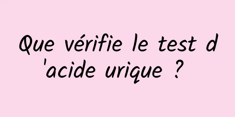 Que vérifie le test d'acide urique ? 