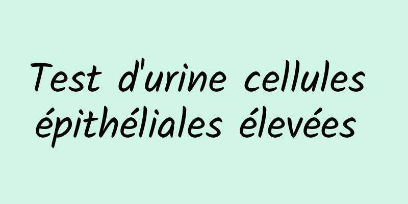 Test d'urine cellules épithéliales élevées 