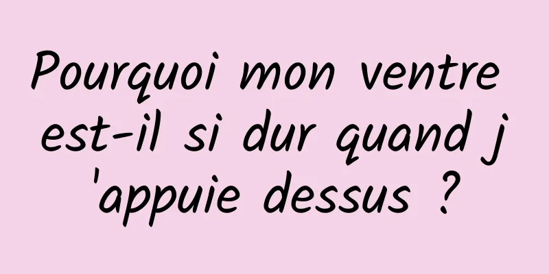 Pourquoi mon ventre est-il si dur quand j'appuie dessus ?