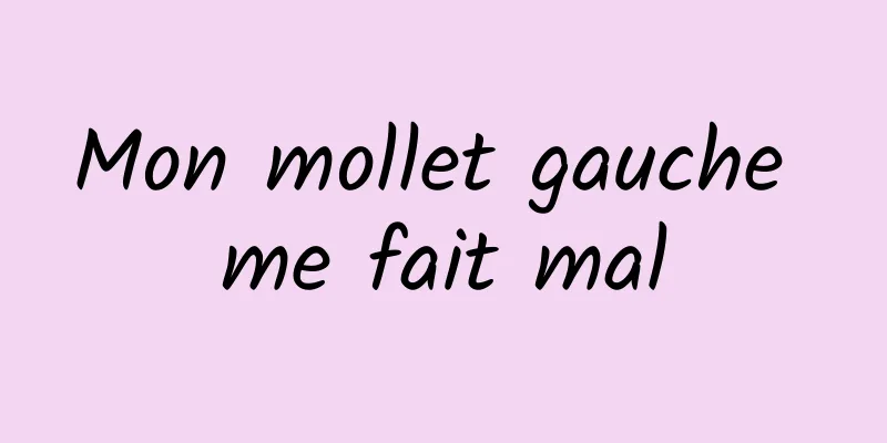 Mon mollet gauche me fait mal