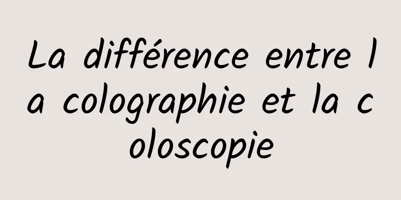 La différence entre la colographie et la coloscopie