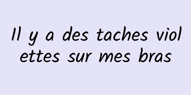 Il y a des taches violettes sur mes bras