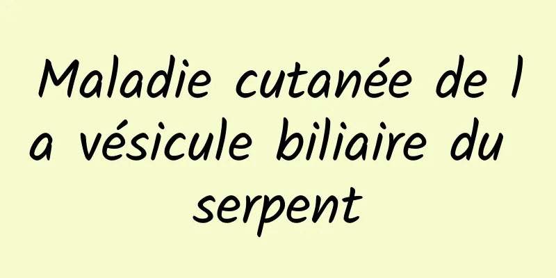 Maladie cutanée de la vésicule biliaire du serpent