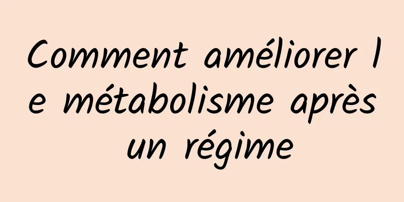 Comment améliorer le métabolisme après un régime