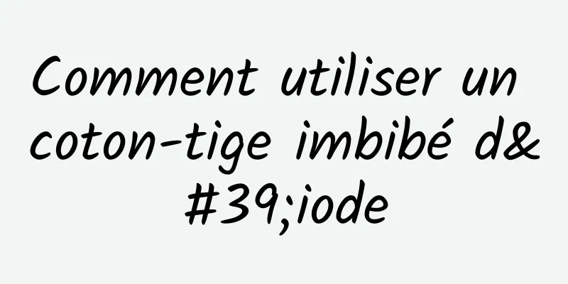 Comment utiliser un coton-tige imbibé d'iode