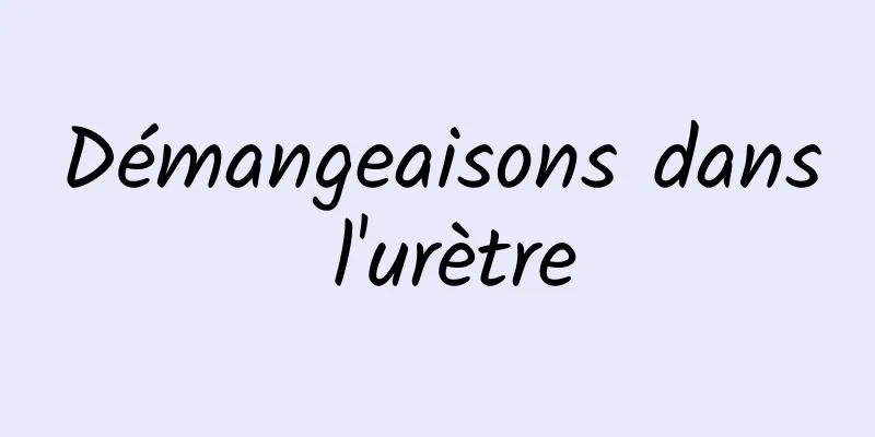 Démangeaisons dans l'urètre