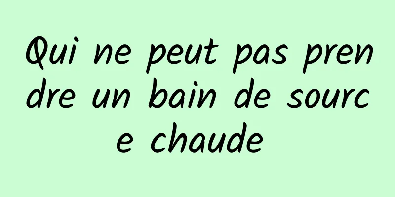 Qui ne peut pas prendre un bain de source chaude 