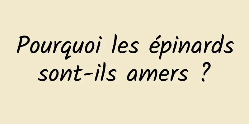 Pourquoi les épinards sont-ils amers ? 