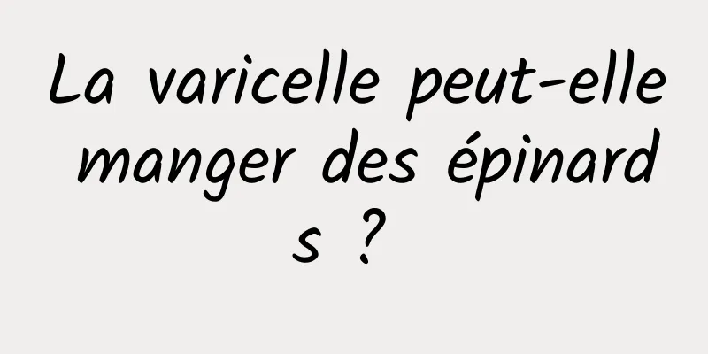 La varicelle peut-elle manger des épinards ? 