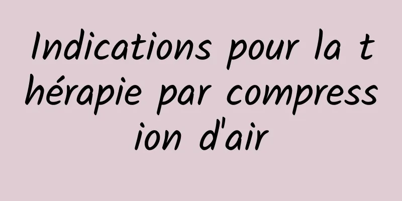 Indications pour la thérapie par compression d'air