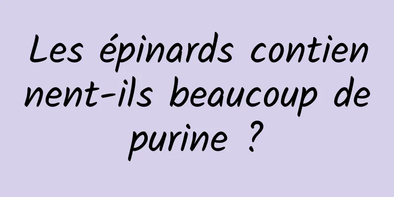 Les épinards contiennent-ils beaucoup de purine ? 