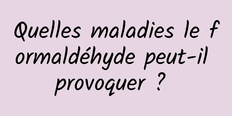 Quelles maladies le formaldéhyde peut-il provoquer ? 