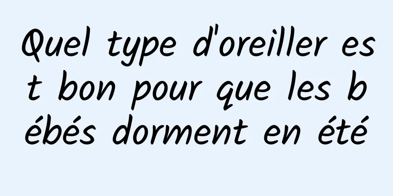 Quel type d'oreiller est bon pour que les bébés dorment en été