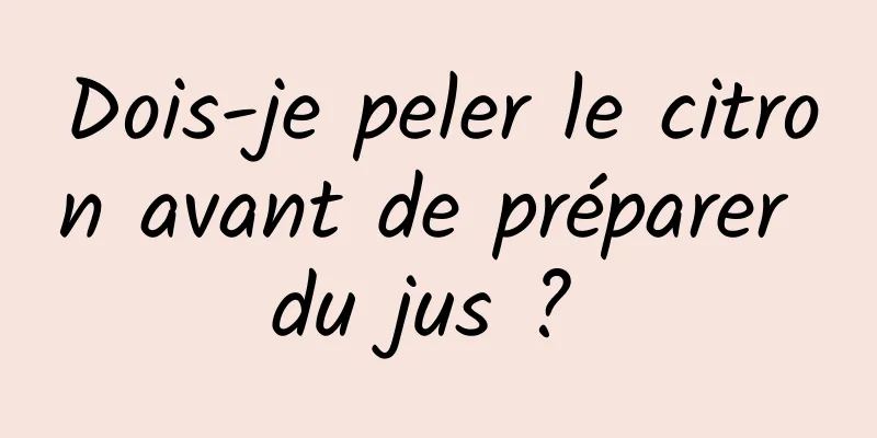 Dois-je peler le citron avant de préparer du jus ? 