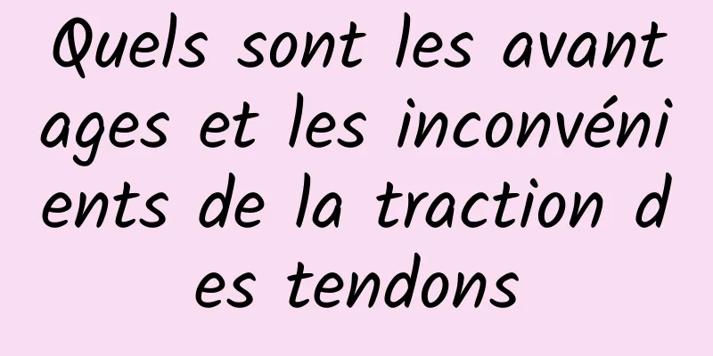 Quels sont les avantages et les inconvénients de la traction des tendons