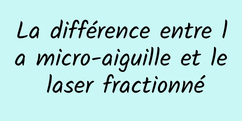 La différence entre la micro-aiguille et le laser fractionné