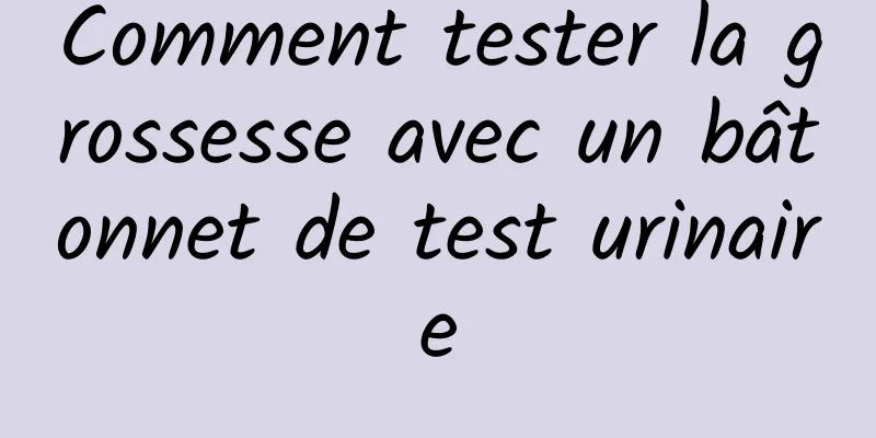 Comment tester la grossesse avec un bâtonnet de test urinaire