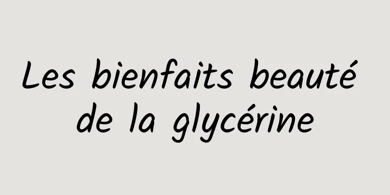 Les bienfaits beauté de la glycérine