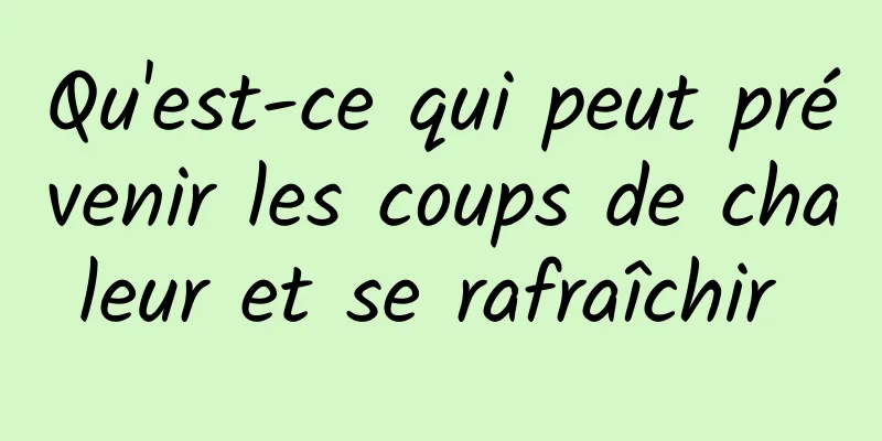 Qu'est-ce qui peut prévenir les coups de chaleur et se rafraîchir 