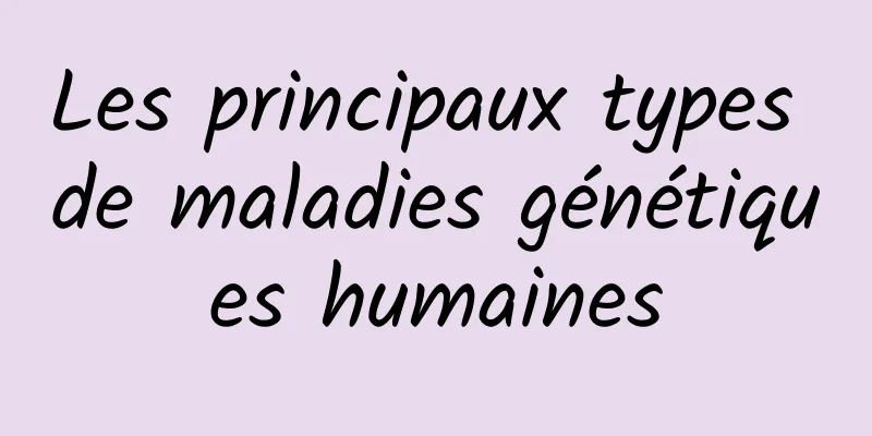 Les principaux types de maladies génétiques humaines