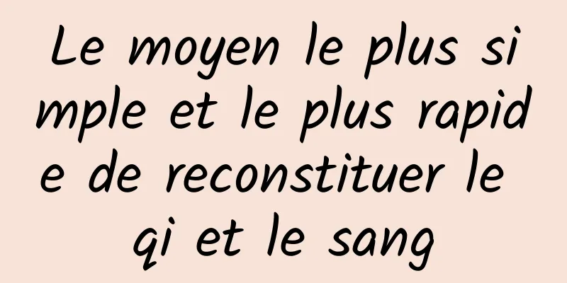 Le moyen le plus simple et le plus rapide de reconstituer le qi et le sang