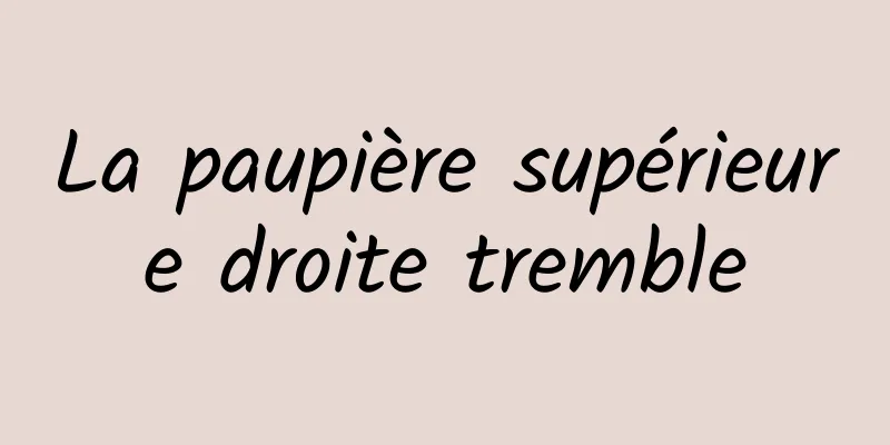 La paupière supérieure droite tremble