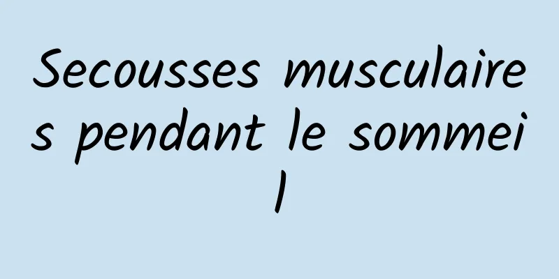 Secousses musculaires pendant le sommeil