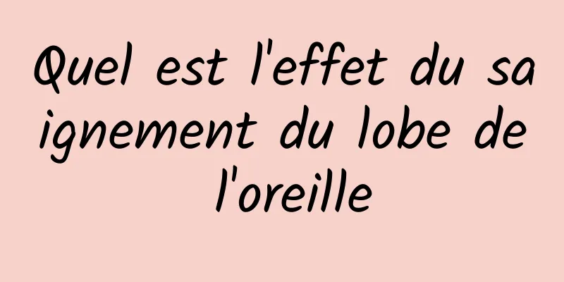 Quel est l'effet du saignement du lobe de l'oreille