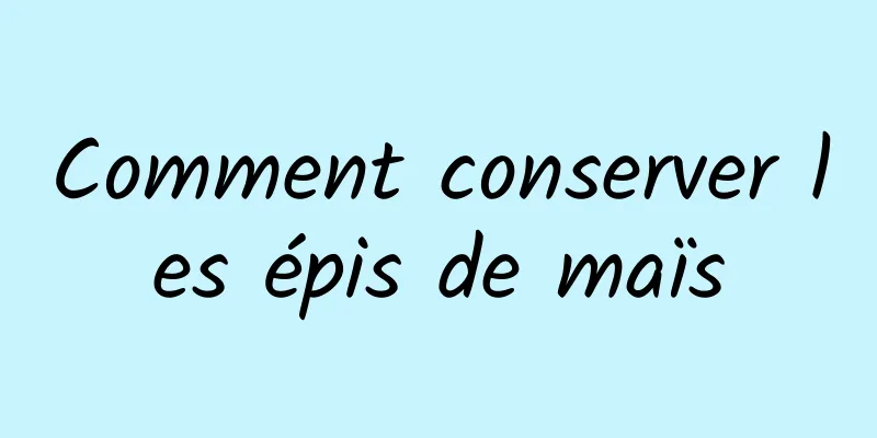 Comment conserver les épis de maïs