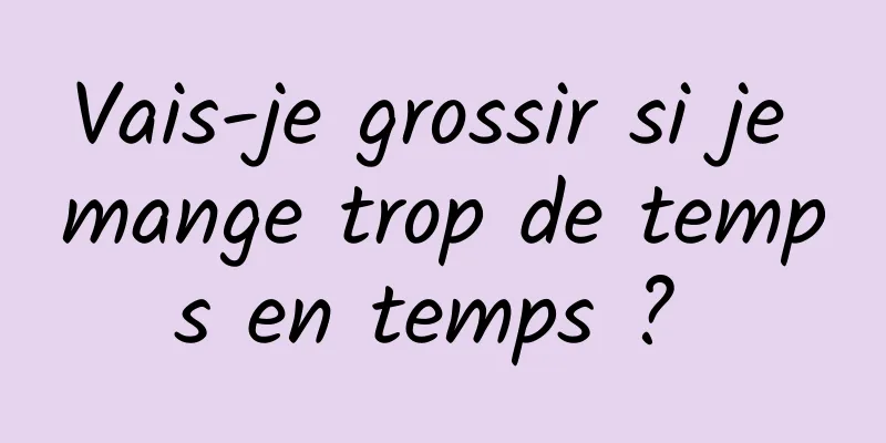 Vais-je grossir si je mange trop de temps en temps ? 